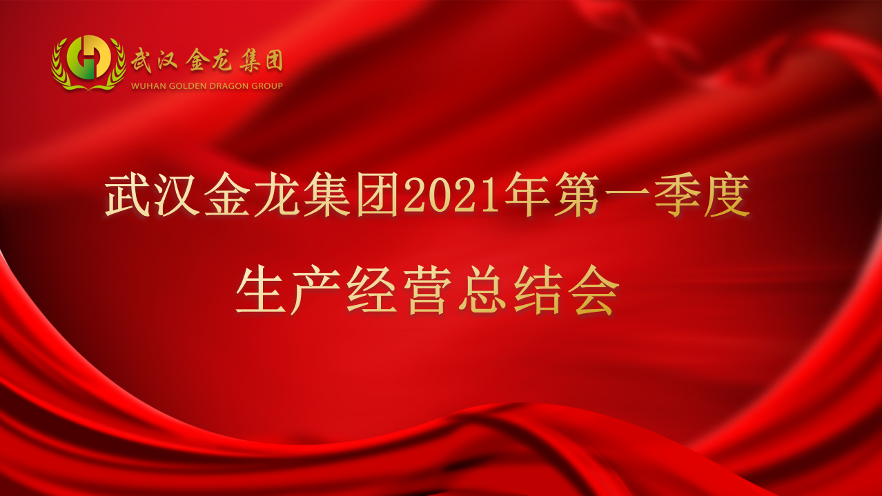 深耕產(chǎn)業(yè) 文化造魂┃武漢金龍集團(tuán)2021年度第一季度生產(chǎn)經(jīng)營總結(jié)會(huì)
